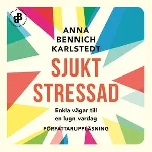 «Sjukt stressad : Enkla vägar till en lugn vardag» by Anna Bennich Karlstedt