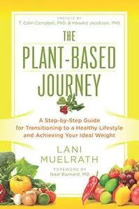 The Plant-Based Journey: A Step-by-Step Guide for Transitioning to a Healthy Lifestyle and Achieving Your Ideal Weight