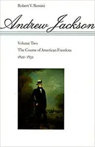 Andrew Jackson: The Course of American Freedom, 1822-1832