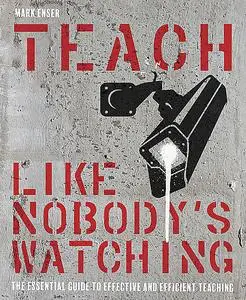 «Teach Like Nobody's Watching» by Mark Enser