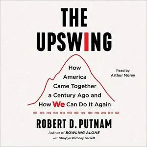 The Upswing: How America Came Together a Century Ago and How We Can Do It Again [Audiobook]