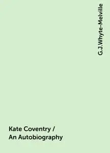 «Kate Coventry / An Autobiography» by G.J.Whyte-Melville