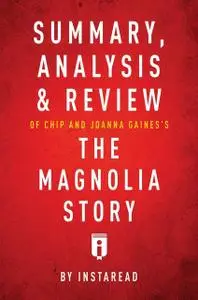 «Summary, Analysis & Review of Chip and Joanna Gaines’s The Magnolia Story with Mark Dagostino by Instaread» by Instarea