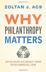 Why Philanthropy Matters: How the Wealthy Give, and What It Means for Our Economic Well-Being (Repost)