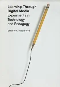 Learning Through Digital Media: Experiments in Technology and Pedagogy