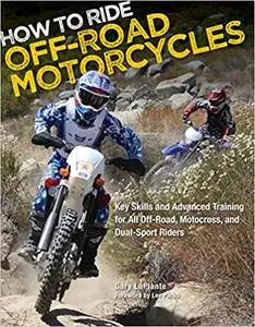 How to Ride Off-Road Motorcycles: Key Skills and Advanced Training for All Off-Road, Motocross, and Dual-Sport Riders