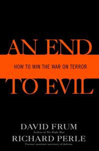 David Frum, Richard Perle, "An End to Evil: How to Win the War on Terror"