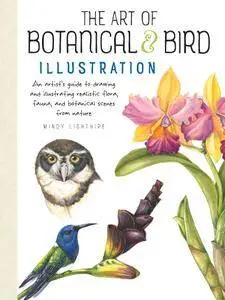 The Art of Botanical & Bird Illustration: An artist's guide to drawing and illustrating realistic flora, fauna, and...