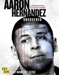 Aaron Hernandez Uncovered (2018)