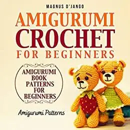 Amigurumi Book Patterns For Beginners - Amigurumi Crochet For Beginners!: Amigurumi Patterns! Discover All You Need To Know!