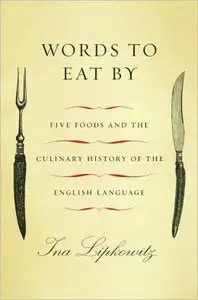 Words to Eat By: Five Foods and the Culinary History of the English Language