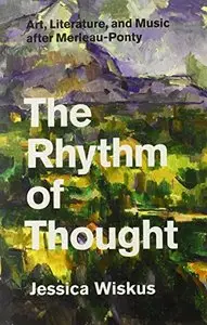 The Rhythm of Thought: Art, Literature, and Music after Merleau-Ponty (repost)
