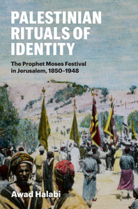 Palestinian Rituals of Identity : The Prophet Moses Festival in Jerusalem, 1850-1948