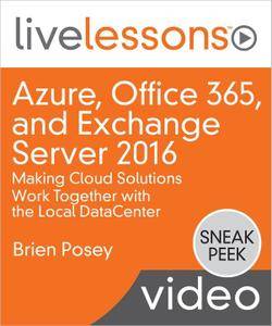 Azure, Office 365, and Exchange Server 2016: Making Cloud Solutions Work Together with the Local DataCenter LiveLessons