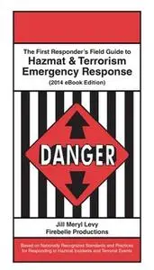 «The First Responder's Field Guide to Hazmat & Terrorism Emergency Response» by Jill Levy