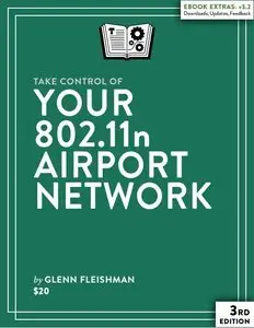 Take Control of Your 802.11n AirPort Network, 3rd Edition (Version 3.2) (repost)