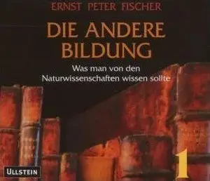 Ernst Peter Fischer - Die andere Bildung - Was man über die Naturwissenschaften wissen sollte