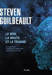 Guilbeault Steven, "Le bon, la brute et le truand: Ou comment l'intelligence artificielle transforme nos vies"