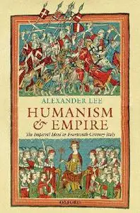 Humanism and Empire: The Imperial Ideal in Fourteenth-Century Italy