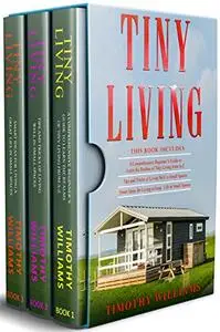 Tiny Living: 3 in 1- Beginners Guide+ Tips and Tricks+ Smart Ideas for Living a Great Life in Small Spaces