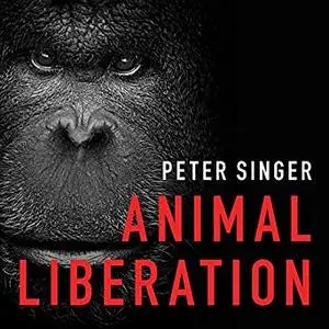 Animal Liberation: The Definitive Classic of the Animal Movement [Audiobook]