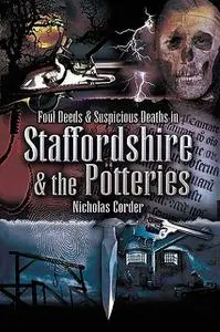 «Foul Deeds and Suspicious Deaths in Staffordshire & The Potteries» by Nicholas Corder