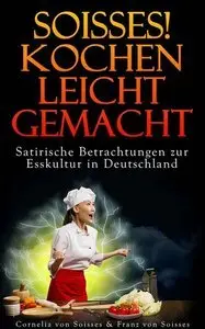 Soisses! Kochen leicht gemacht: Satirische Betrachtungen zur Esskultur in Deutschland (repost) 