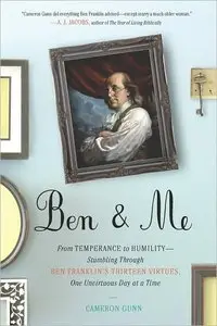 Cameron Gunn - Ben & Me: From Temperance to Humility - Stumbling Through Ben Franklin's Thirteen Virtues