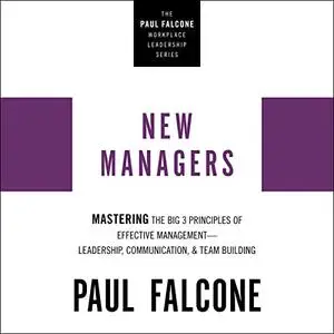 New Managers: Mastering the Big 3 Principles of Effective Management - Leadership, Communication, and Team Building [Audiobook]