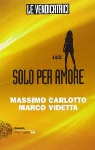 Le Vendicatrici. Luz: Solo per amore di Massimo Carlotto e Marco Videtta
