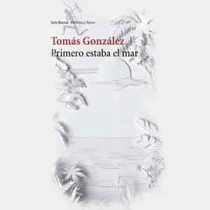 «Primero estaba el mar» by Tomás González