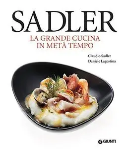 Sadler. La grande cucina in metà tempo (Grandi cuochi)