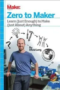 Zero to Maker: Learn (Just Enough) to Make (Just About) Anything (Repost)