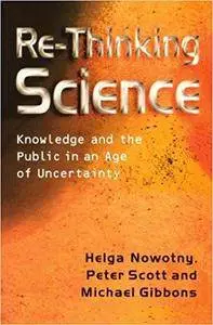 Re-Thinking Science: Knowledge and the Public in an Age of Uncertainty