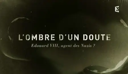 (Fr3) L'ombre d'un doute - Edouard VIII, agent des Nazis ? (2013)