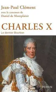 Jean-Paul Clément, Daniel de Montplaisir, "Charles X  : Le dernier Bourbon"