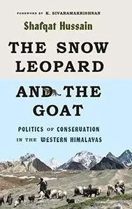 The Snow Leopard and the Goat: Politics of Conservation in the Western Himalayas