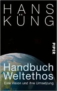 Handbuch Weltethos: Eine Vision und ihre Umsetzung