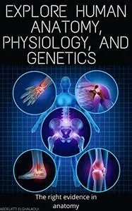 Explore Human Anatomy Physiology and Genetics: The Right Evidence in Anatomy