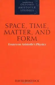 Space, Time, Matter, and Form: Essays on Aristotle's Physics (Oxford Aristotle Studies) by David Bostock