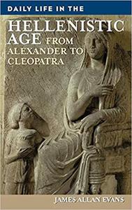Daily Life in the Hellenistic Age: From Alexander to Cleopatra [Repost]