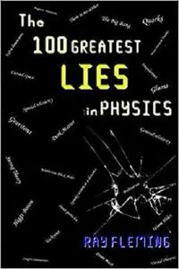 The 100 Greatest Lies in Physics