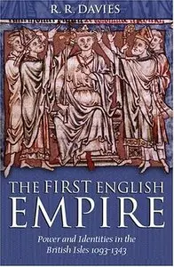 The First English Empire: Power and Identities in the British Isles 1093-1343