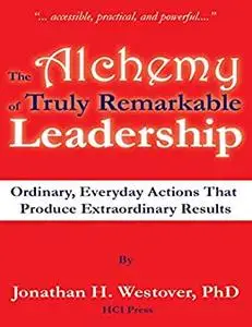 The Alchemy of Truly Remarkable Leadership