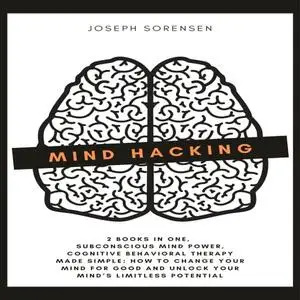 Mind Hacking: 2 Books in One, Subconscious Mind Power, Cognitive Behavioral Therapy Made Simple: How to Change Your [Audiobook]