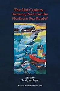 The 21st Century — Turning Point for the Northern Sea Route?: Proceedings of the Northern Sea Route User Conference, Oslo, 18–2