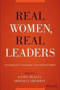 Real Women, Real Leaders: Surviving and Succeeding in the Business World