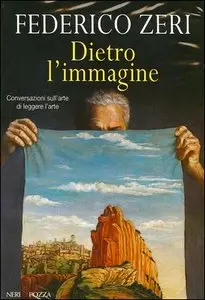 Federico Zeri - Dietro l'immagine. Conversazioni sull'arte di leggere l'arte