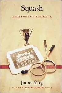 «Squash: A History of the Game» by James Zug