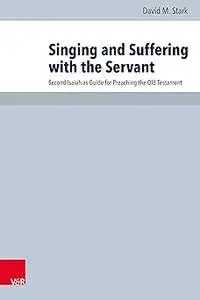 Singing and Suffering With the Servant: Second Isaiah As Guide for Preaching the Old Testament